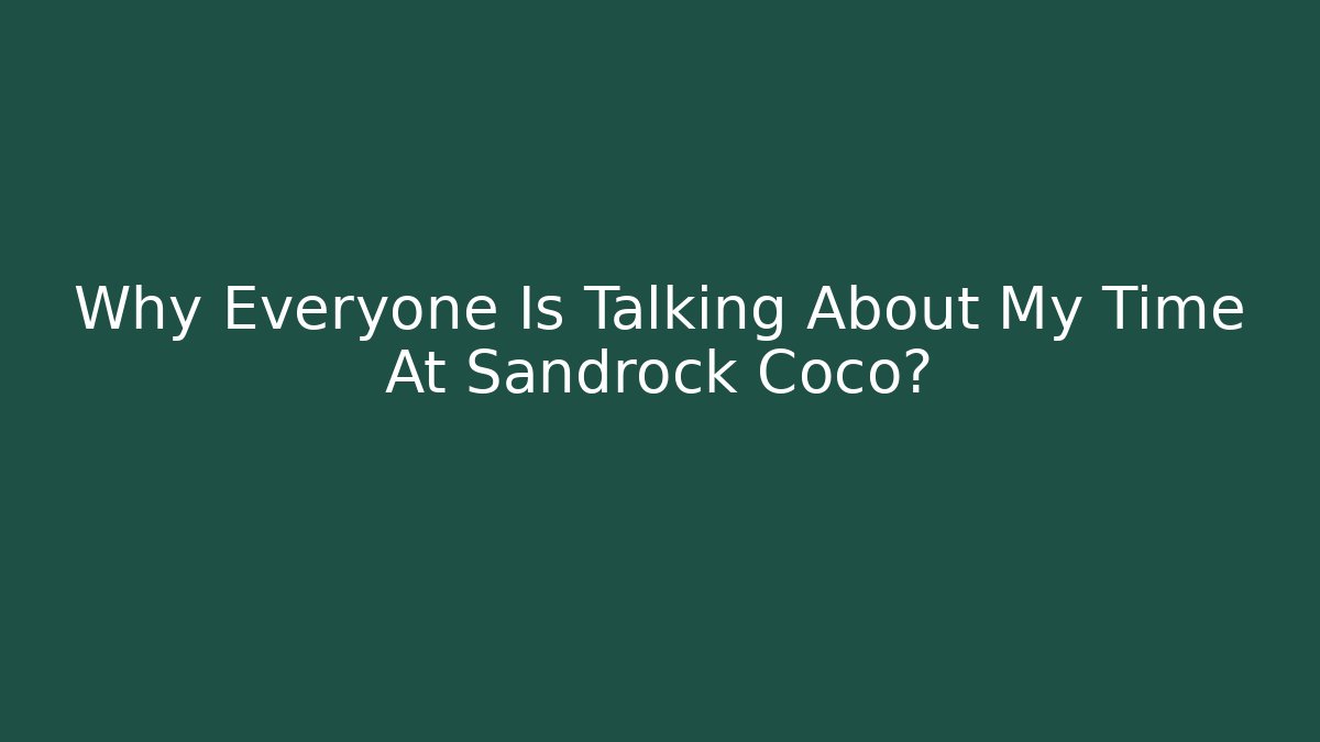 Why Everyone Is Talking About My Time At Sandrock Coco?