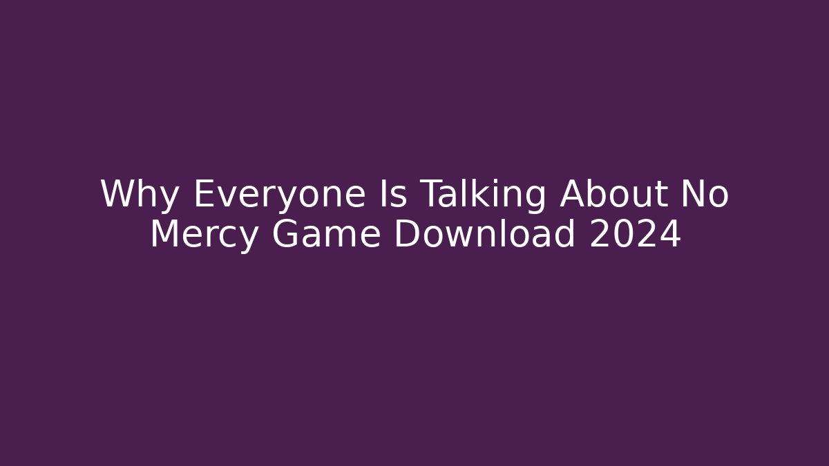 Why Everyone Is Talking About No Mercy Game Download 2024