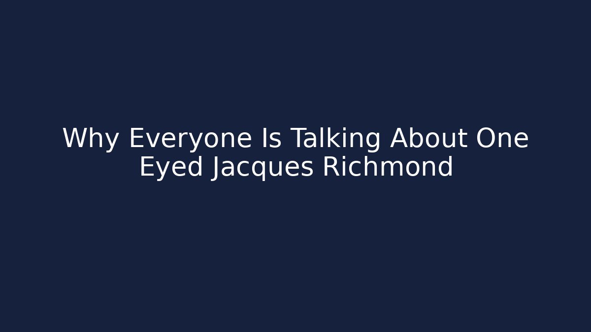 Why Everyone Is Talking About One Eyed Jacques Richmond