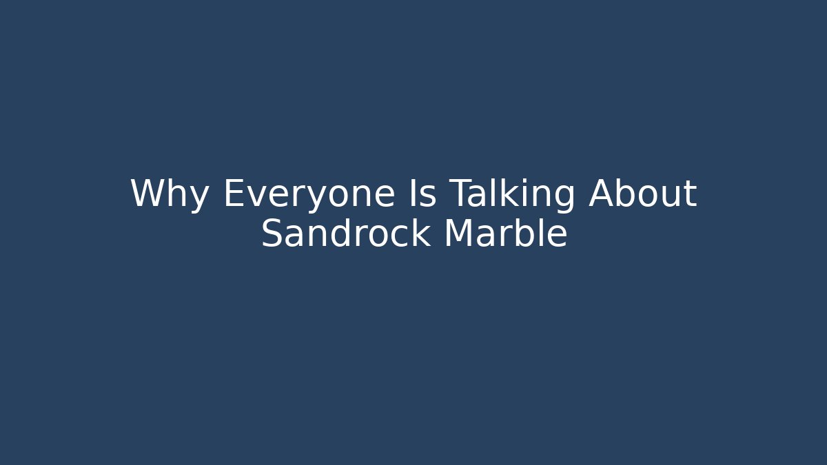 Why Everyone Is Talking About Sandrock Marble