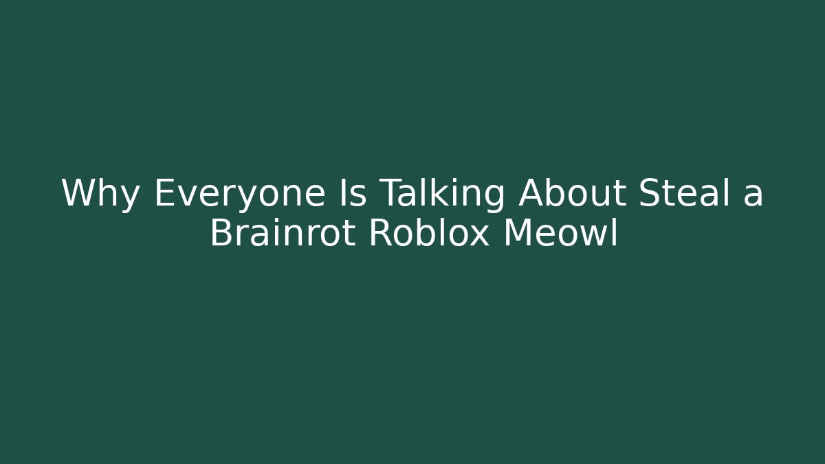 Why Everyone Is Talking About Steal a Brainrot Roblox Meowl