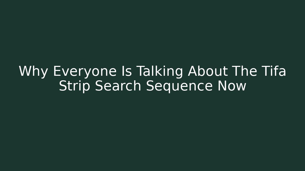 Why Everyone Is Talking About The Tifa Strip Search Sequence Now