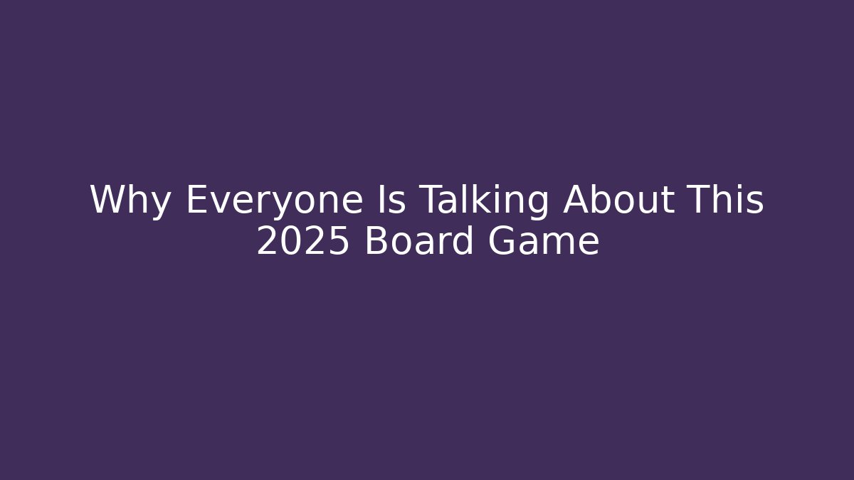 Why Everyone Is Talking About This 2025 Board Game