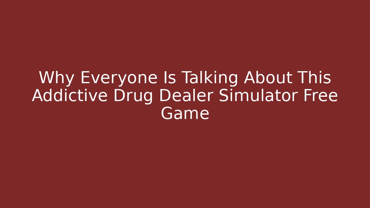 Why Everyone Is Talking About This Addictive Drug Dealer Simulator Free Game