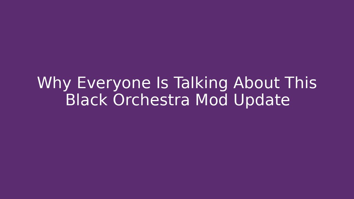 Why Everyone Is Talking About This Black Orchestra Mod Update