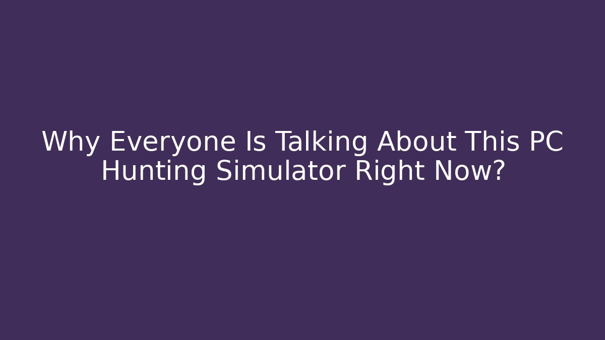 Why Everyone Is Talking About This PC Hunting Simulator Right Now?