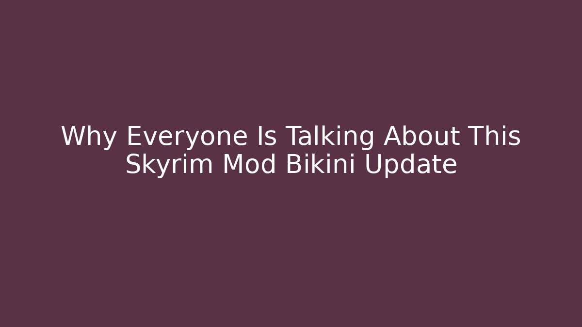 Why Everyone Is Talking About This Skyrim Mod Bikini Update - Vintage E-Juice