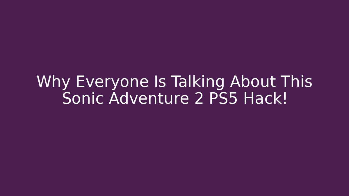 Why Everyone Is Talking About This Sonic Adventure 2 PS5 Hack! - Vintage E-Juice