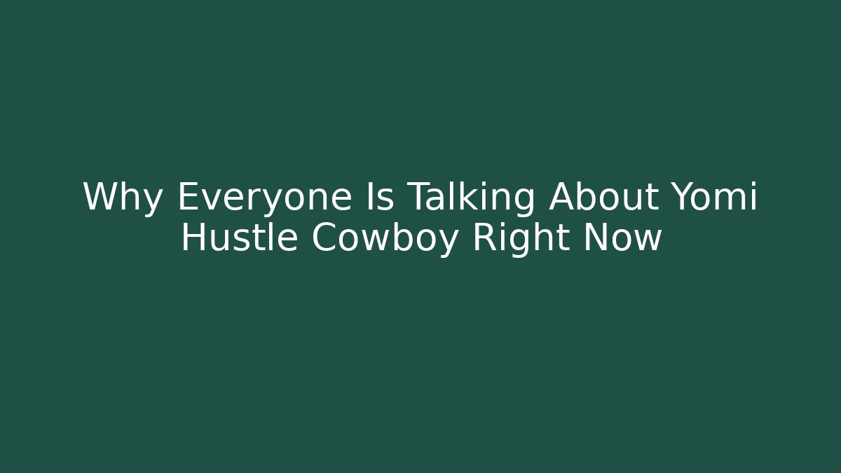 Why Everyone Is Talking About Yomi Hustle Cowboy Right Now