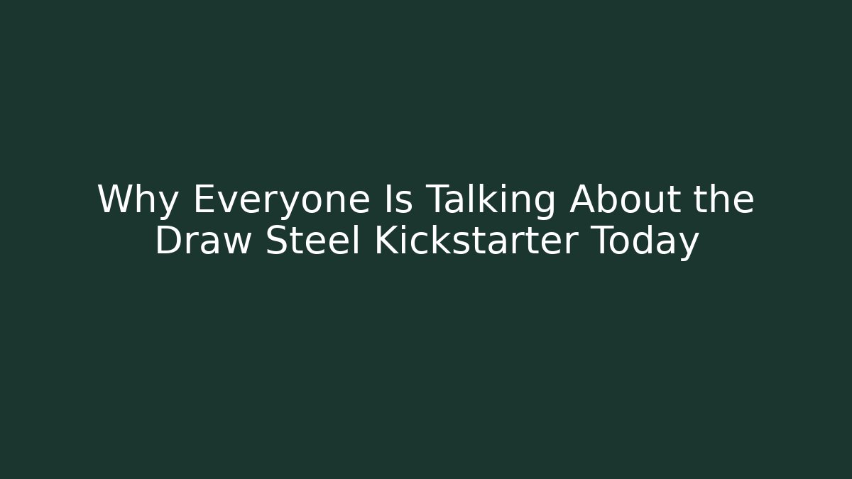 Why Everyone Is Talking About the Draw Steel Kickstarter Today
