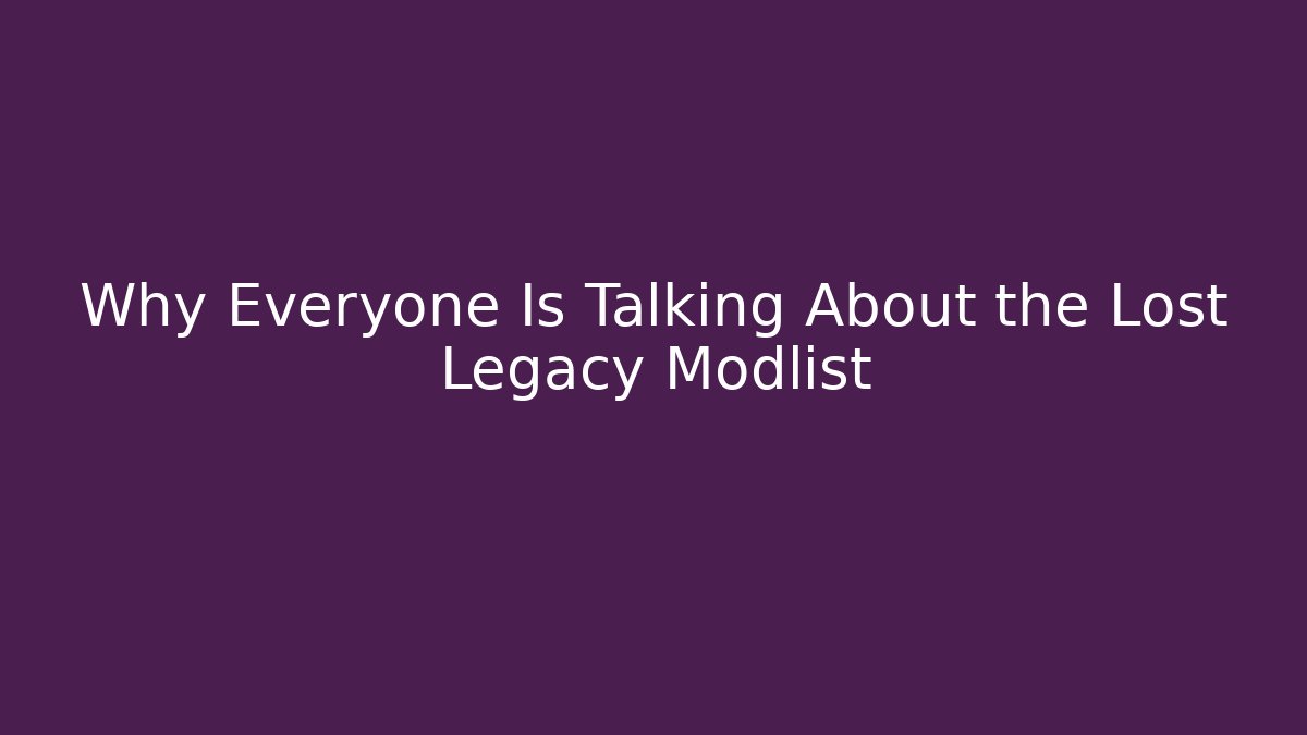 Why Everyone Is Talking About the Lost Legacy Modlist