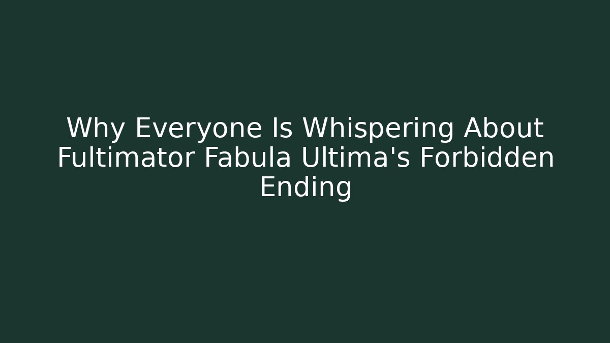 Why Everyone Is Whispering About Fultimator Fabula Ultima’s Forbidden Ending
