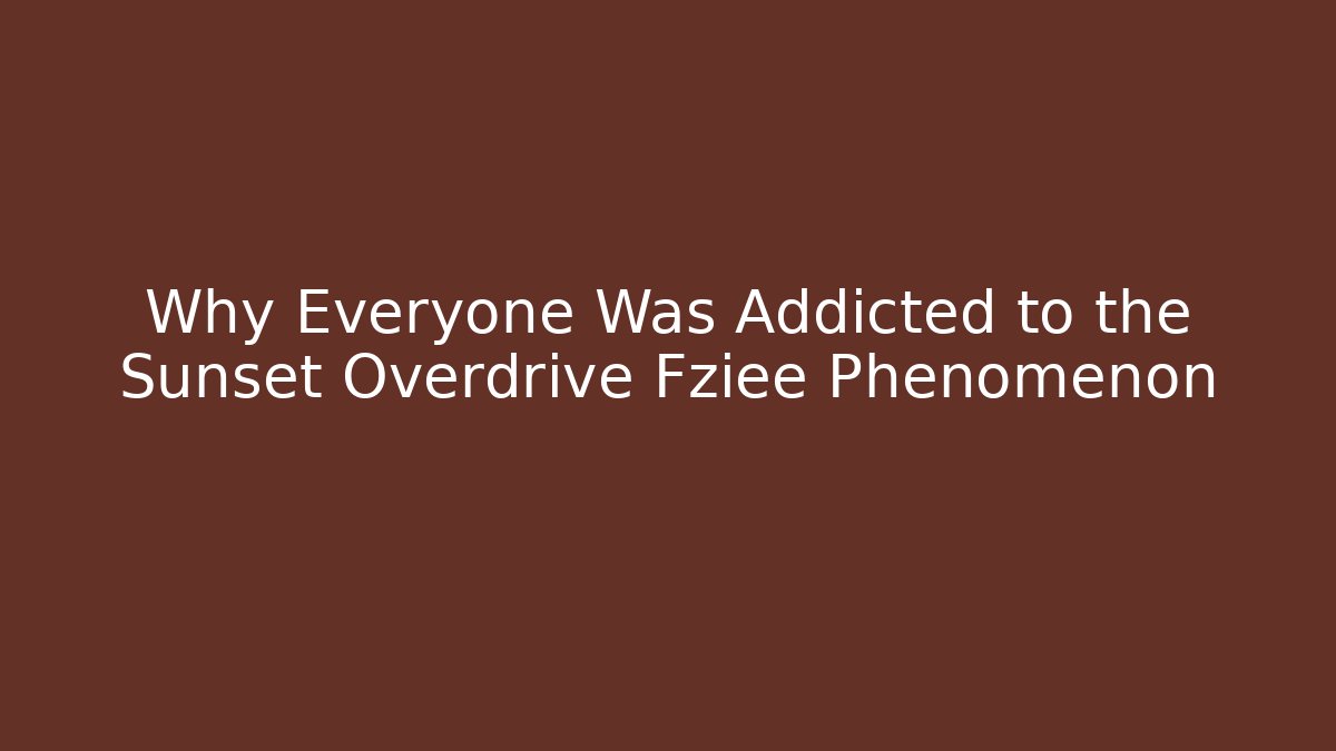 Why Everyone Was Addicted to the Sunset Overdrive Fziee Phenomenon