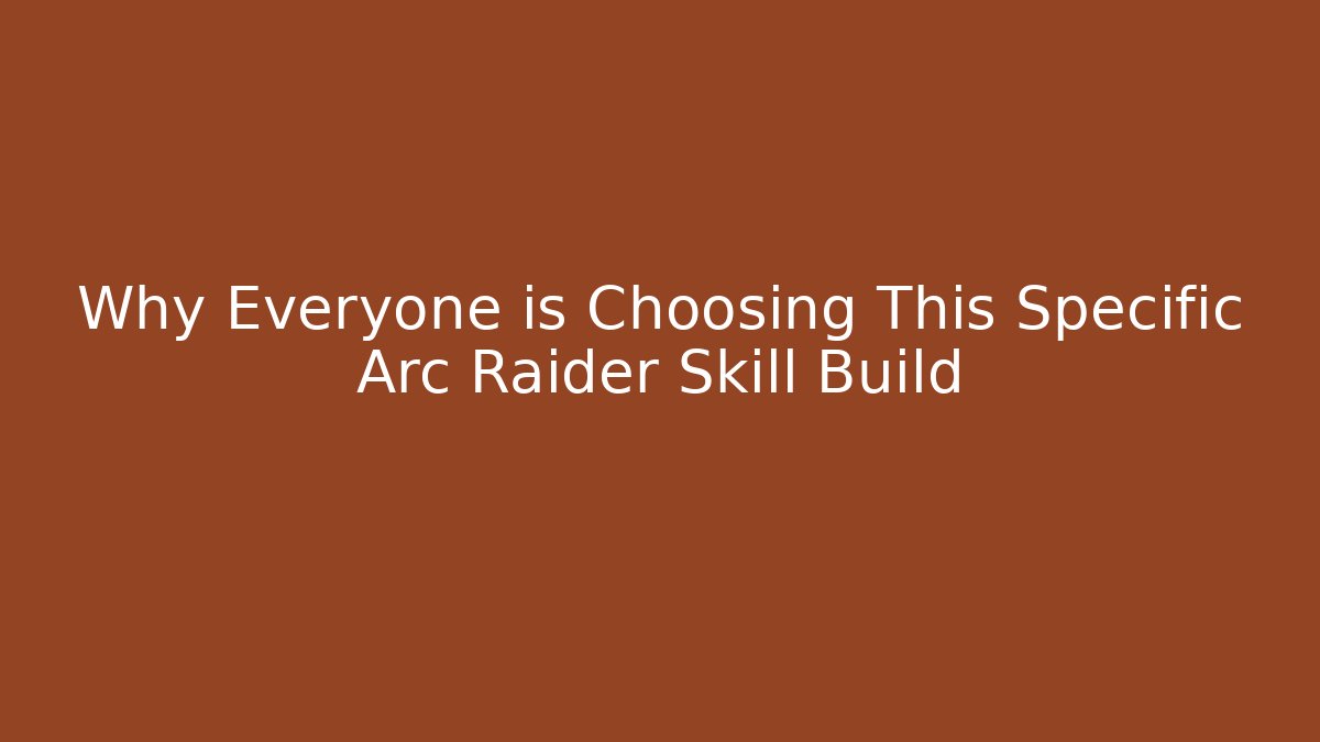 Why Everyone is Choosing This Specific Arc Raider Skill Build