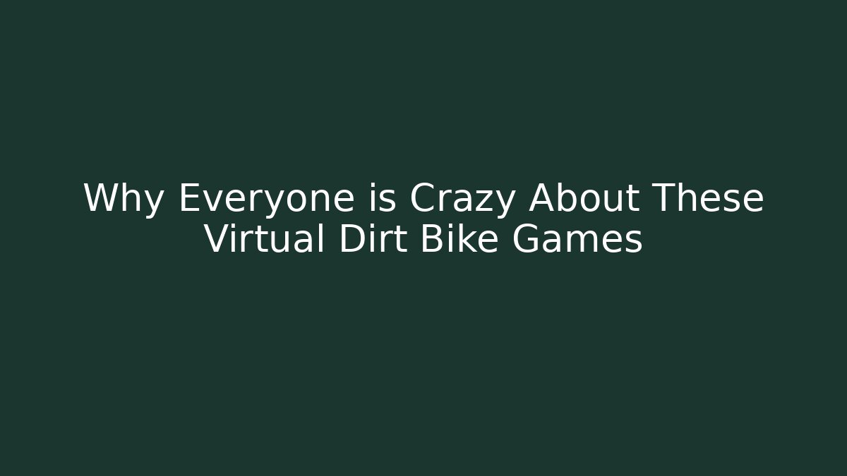 Why Everyone is Crazy About These Virtual Dirt Bike Games - Vintage E-Juice