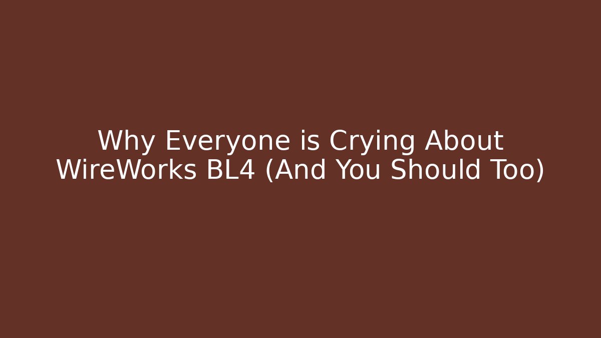 Why Everyone is Crying About WireWorks BL4 (And You Should Too)