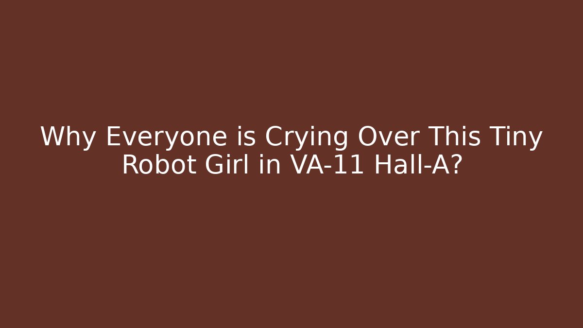 Why Everyone is Crying Over This Tiny Robot Girl in VA-11 Hall-A? - Vintage E-Juice