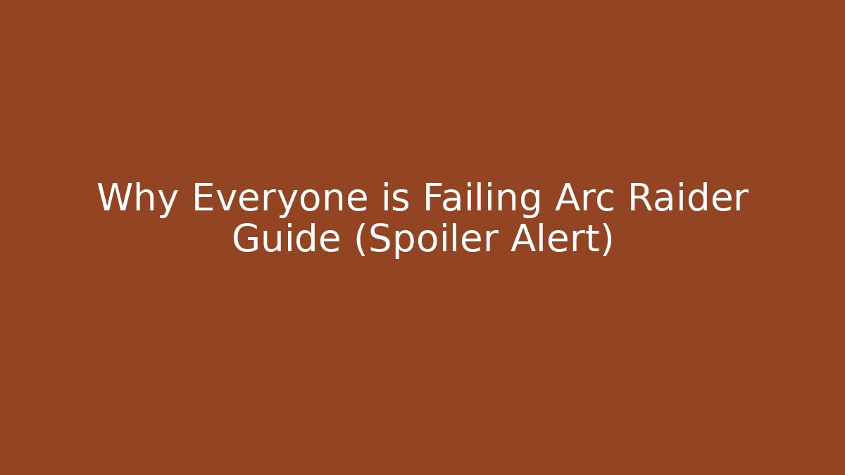 Why Everyone is Failing Arc Raider Guide (Spoiler Alert)