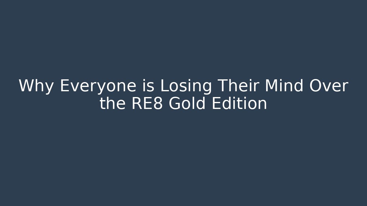 Why Everyone is Losing Their Mind Over the RE8 Gold Edition