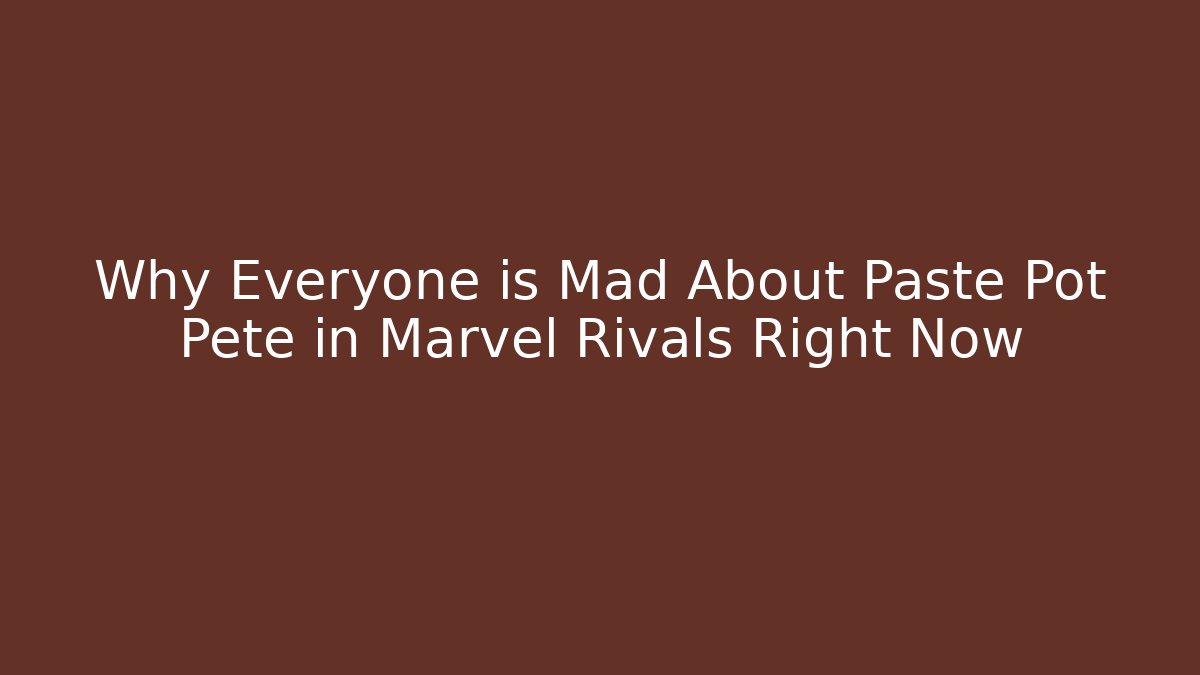 Why Everyone is Mad About Paste Pot Pete in Marvel Rivals Right Now