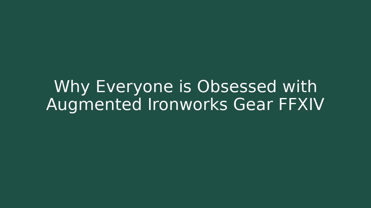 Why Everyone is Obsessed with Augmented Ironworks Gear FFXIV - Vintage E-Juice