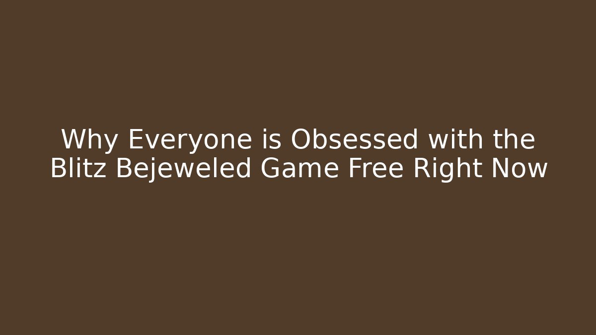 Why Everyone is Obsessed with the Blitz Bejeweled Game Free Right Now