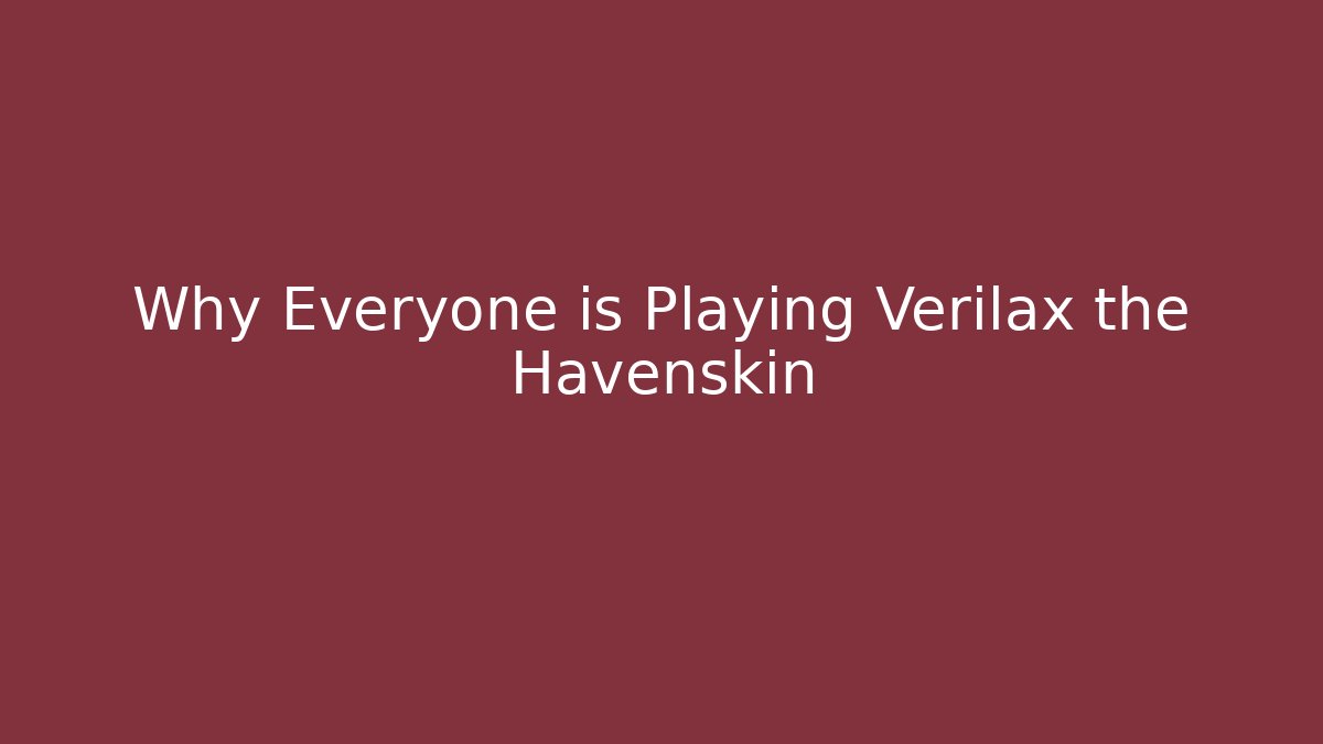 Why Everyone is Playing Verilax the Havenskin
