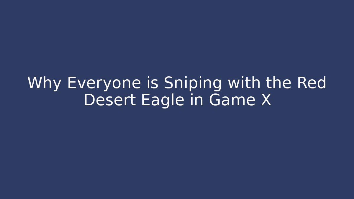 Why Everyone is Sniping with the Red Desert Eagle in Game X - Vintage E-Juice