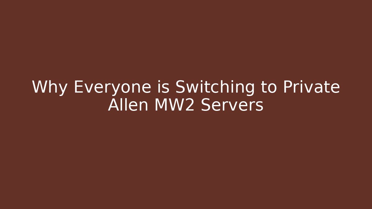 Why Everyone is Switching to Private Allen MW2 Servers