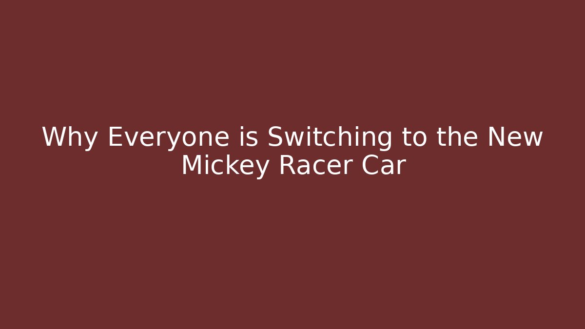 Why Everyone is Switching to the New Mickey Racer Car