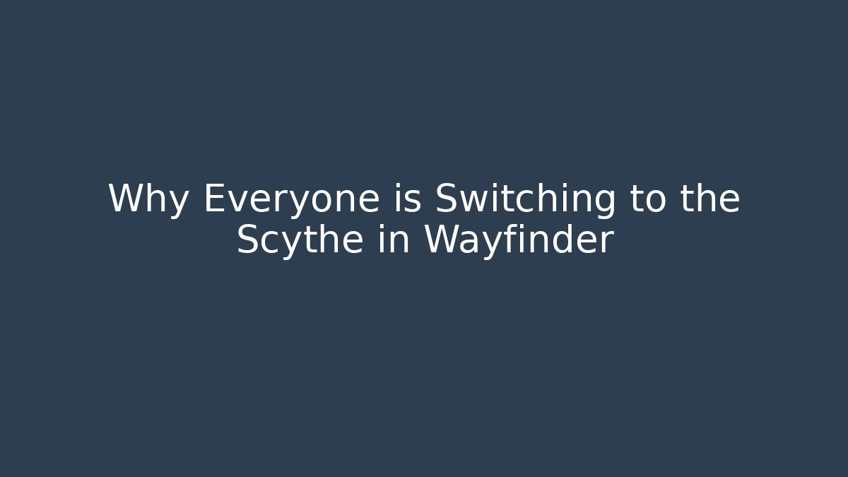 Why Everyone is Switching to the Scythe in Wayfinder