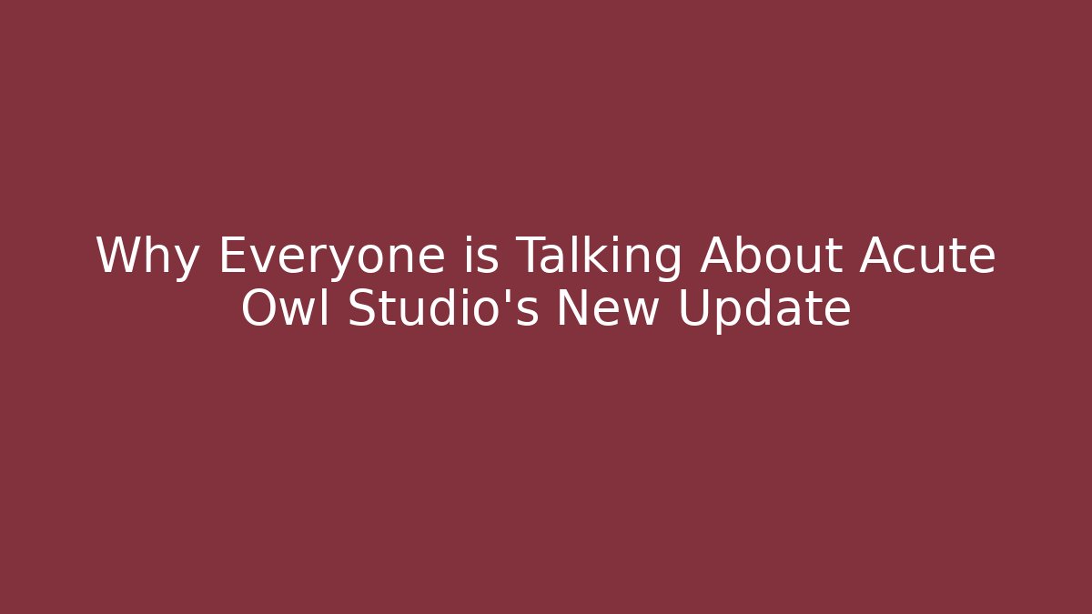 Why Everyone is Talking About Acute Owl Studio’s New Update