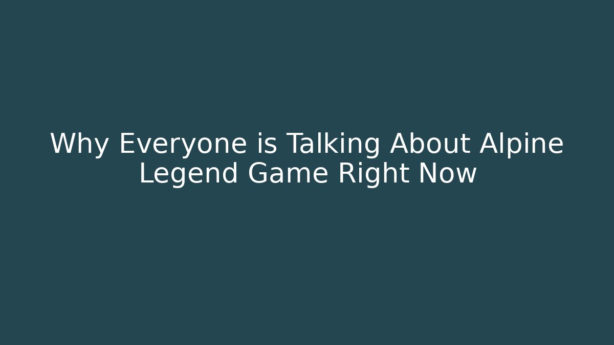 Why Everyone is Talking About Alpine Legend Game Right Now