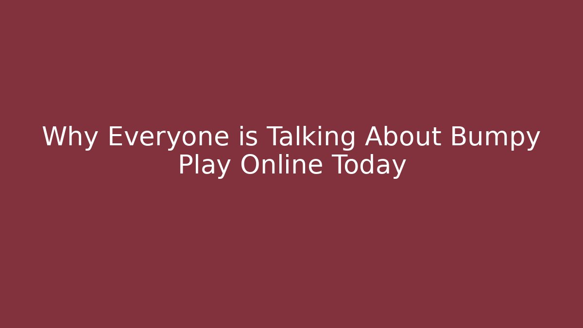 Why Everyone is Talking About Bumpy Play Online Today - Vintage E-Juice