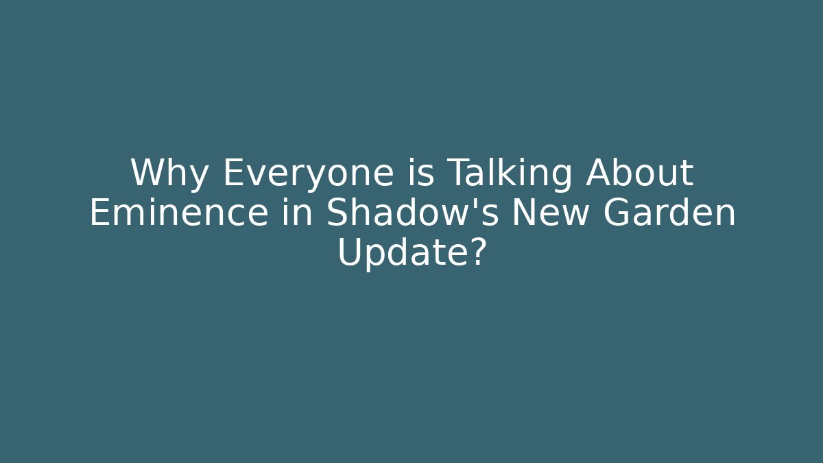 Why Everyone is Talking About Eminence in Shadow's New Garden Update?