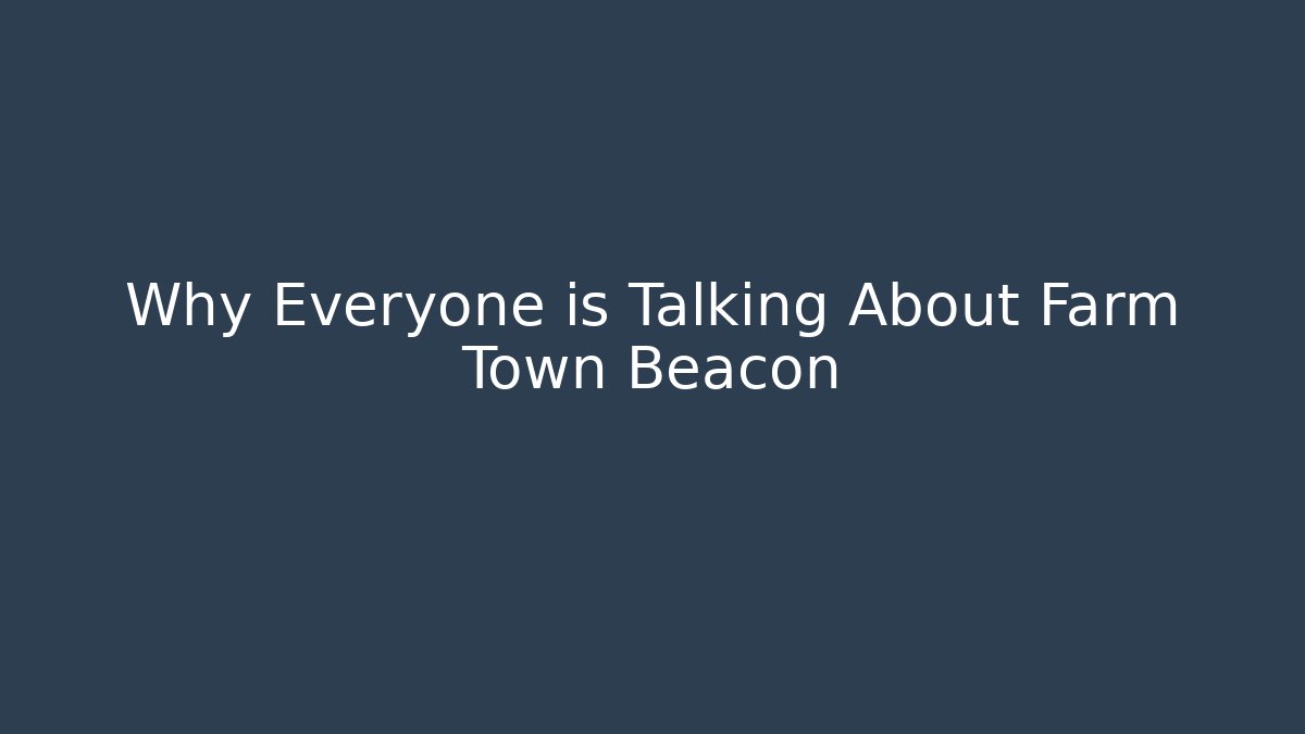 Why Everyone is Talking About Farm Town Beacon