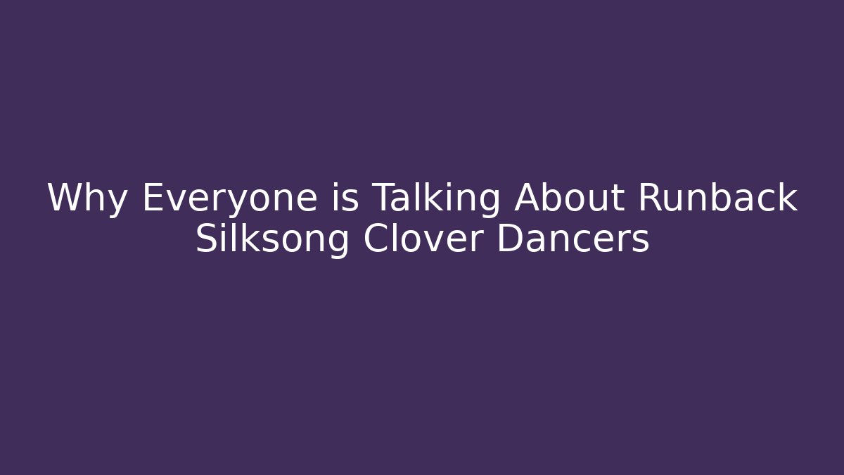 Why Everyone is Talking About Runback Silksong Clover Dancers