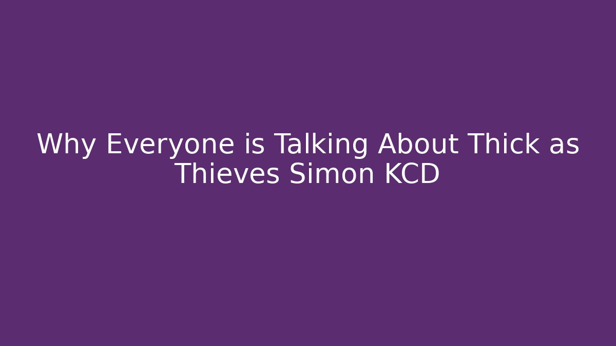 Why Everyone is Talking About Thick as Thieves Simon KCD