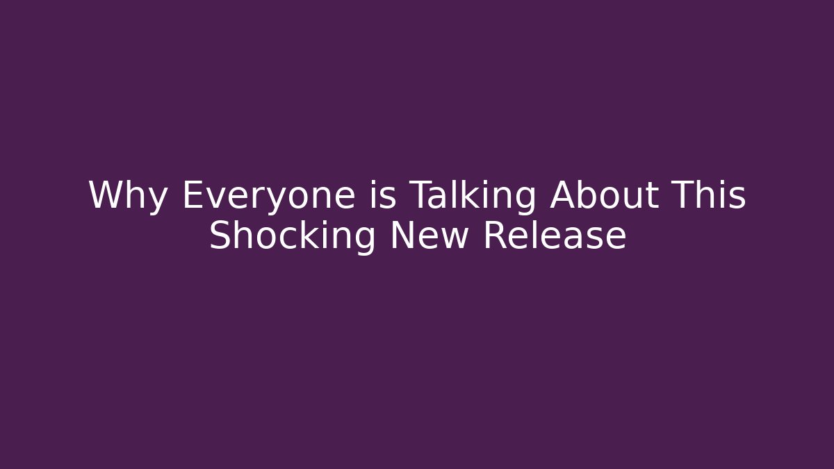 Why Everyone is Talking About This Shocking New Release