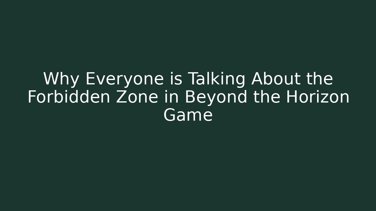 Why Everyone is Talking About the Forbidden Zone in Beyond the Horizon Game