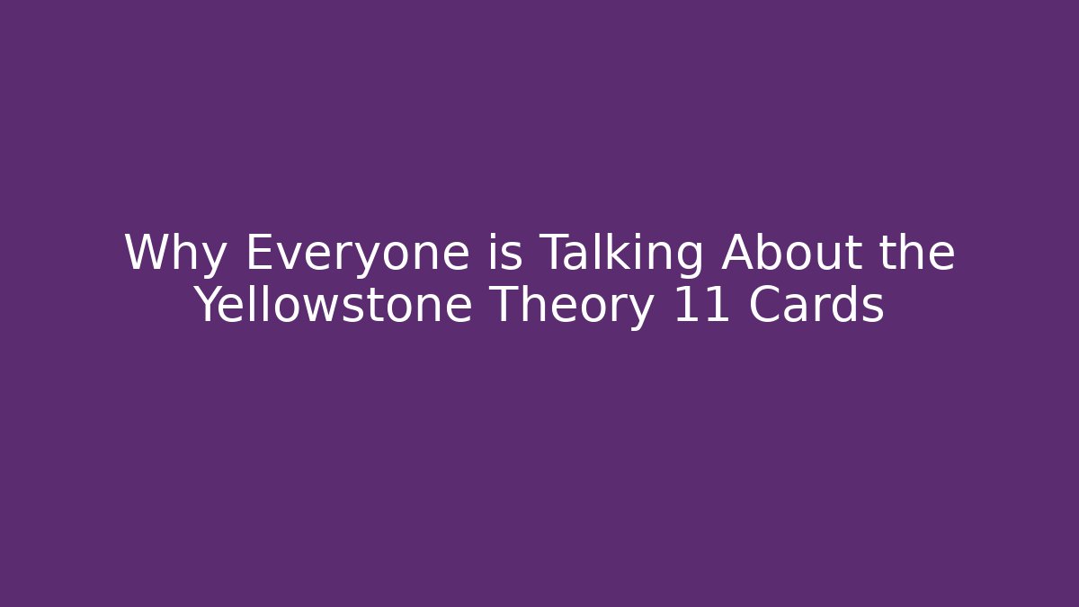 Why Everyone is Talking About the Yellowstone Theory 11 Cards