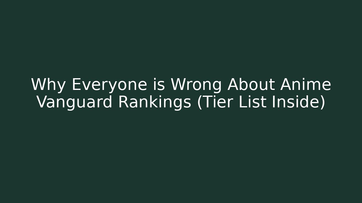 Why Everyone is Wrong About Anime Vanguard Rankings (Tier List Inside)