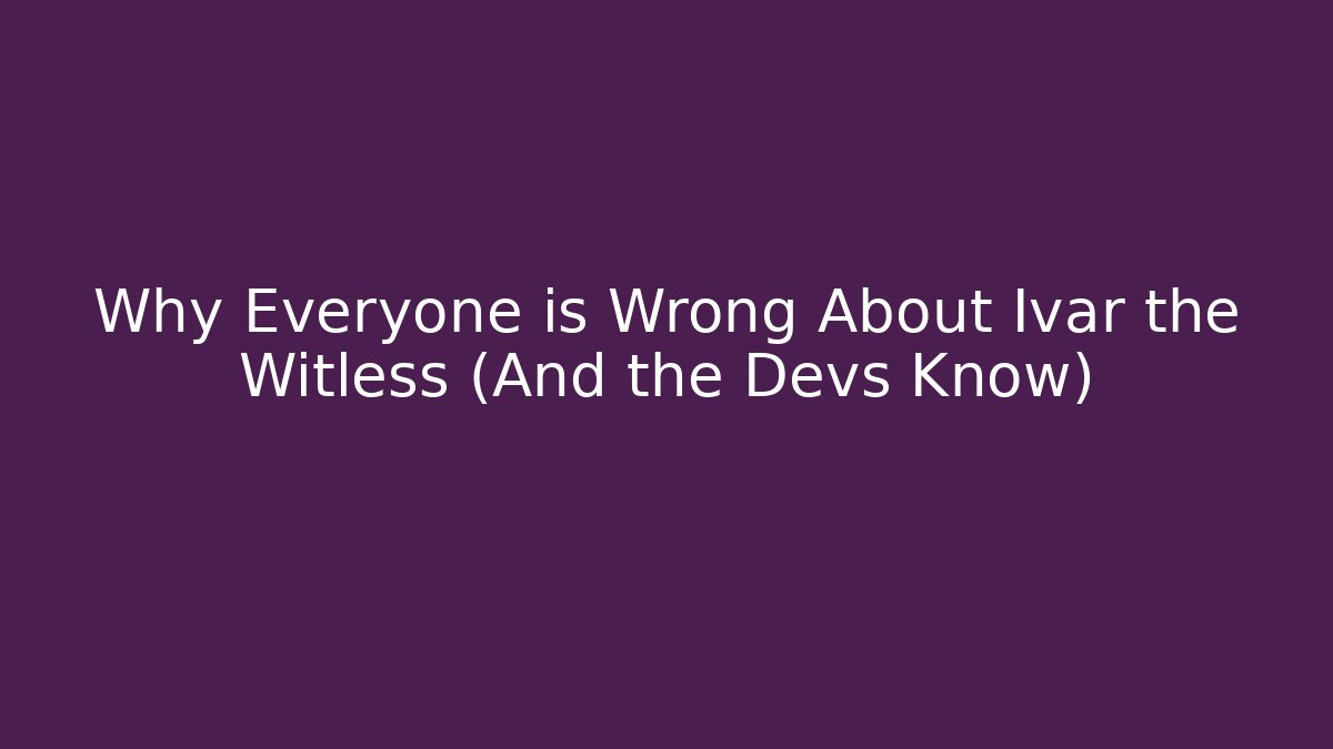 Why Everyone is Wrong About Ivar the Witless (And the Devs Know) - Vintage E-Juice