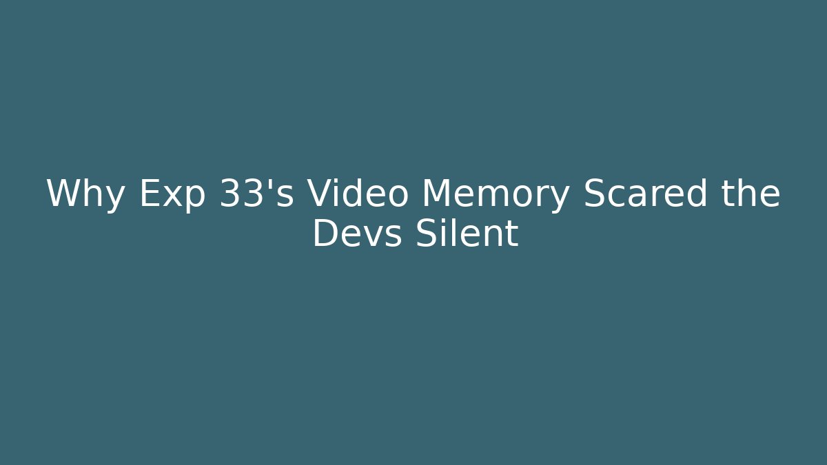 Why Exp 33's Video Memory Scared the Devs Silent
