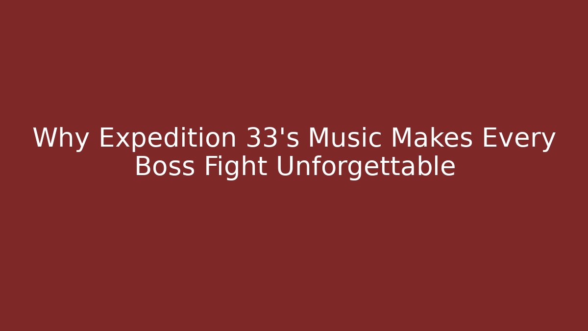 Why Expedition 33’s Music Makes Every Boss Fight Unforgettable