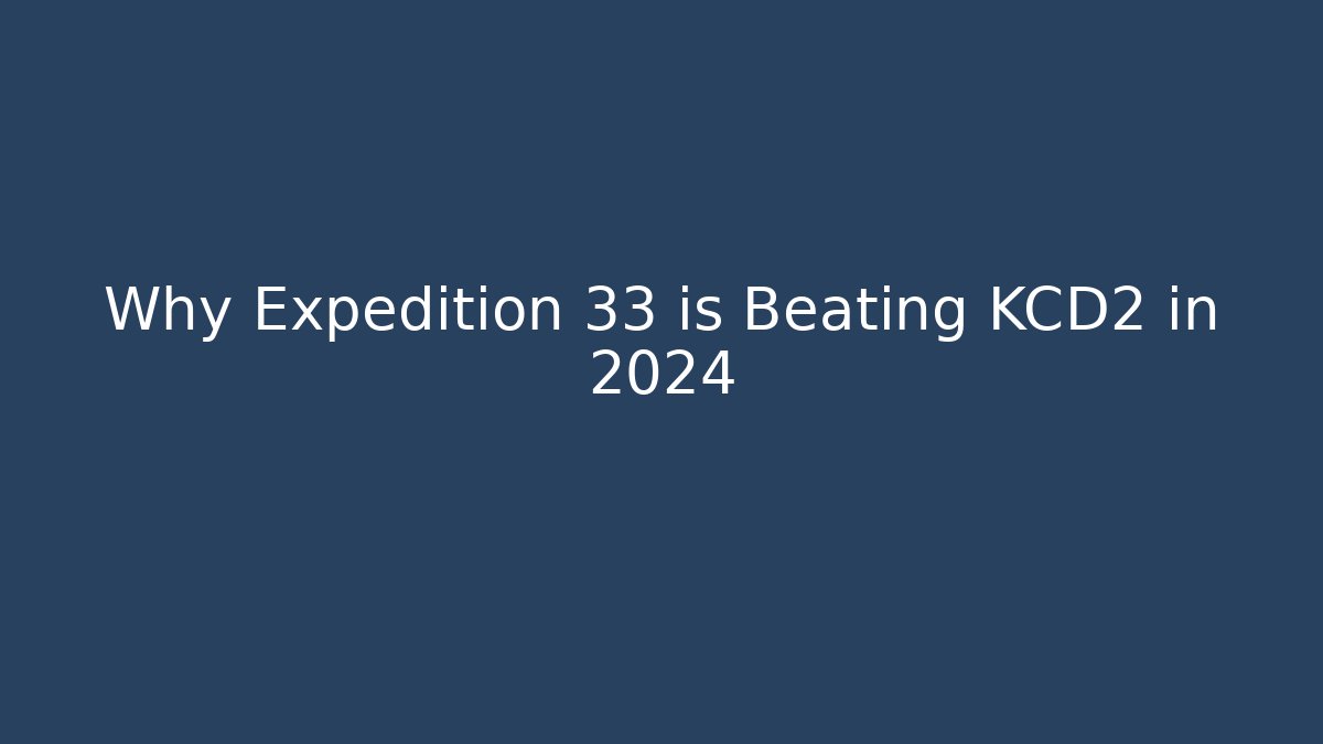 Why Expedition 33 is Beating KCD2 in 2024