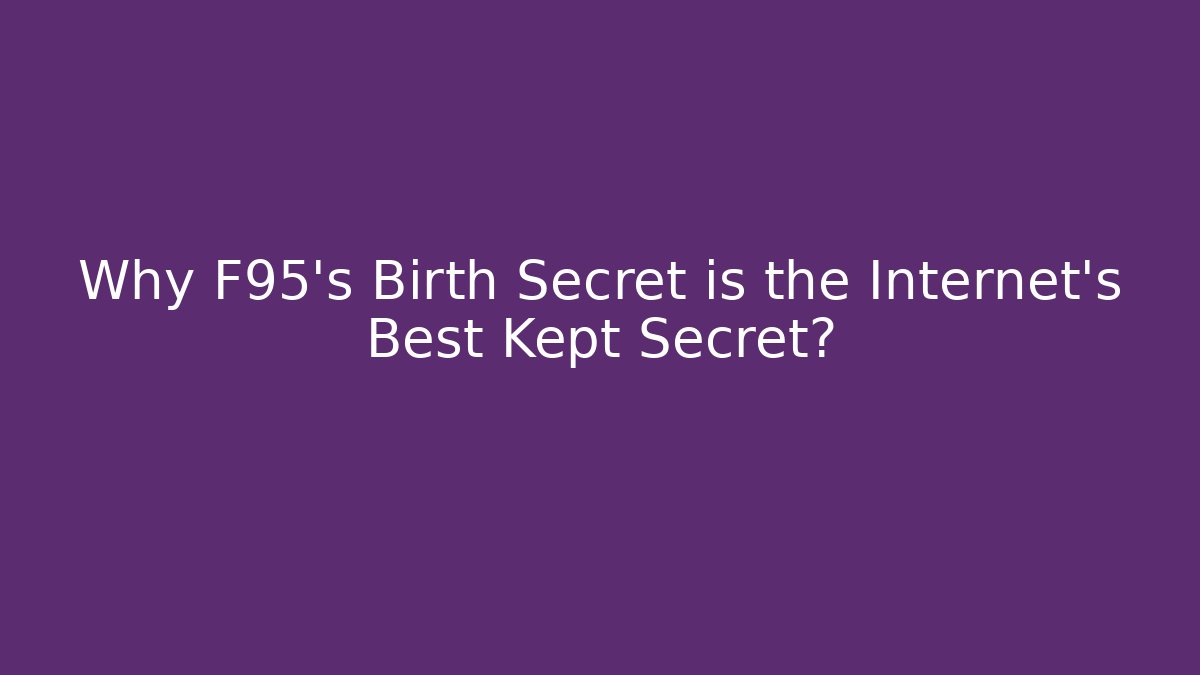 Why F95's Birth Secret is the Internet's Best Kept Secret?