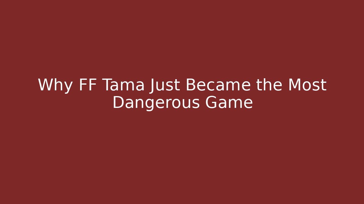 Why FF Tama Just Became the Most Dangerous Game