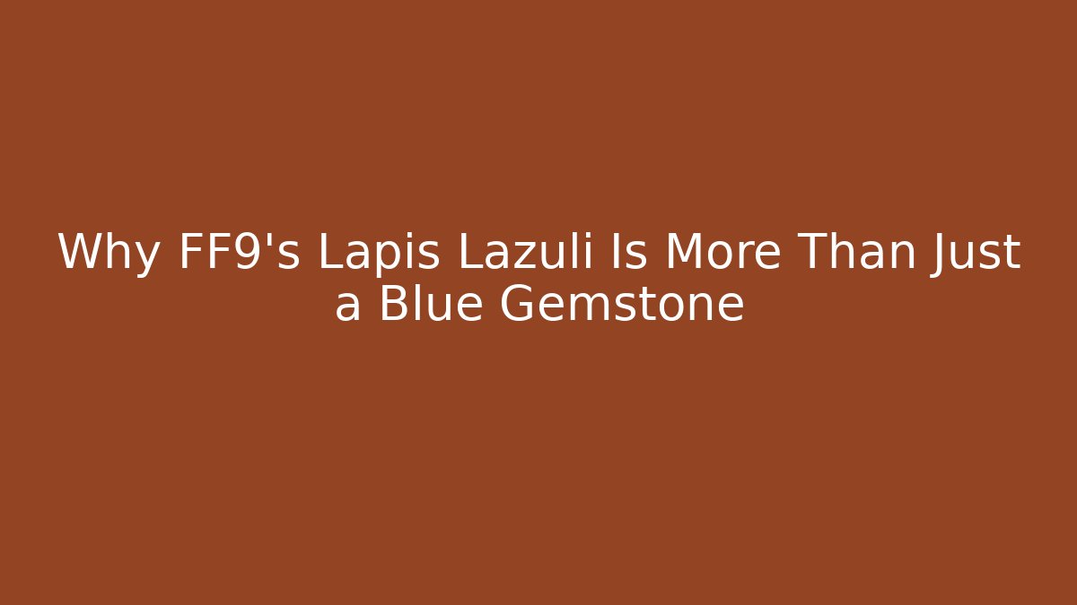 Why FF9's Lapis Lazuli Is More Than Just a Blue Gemstone