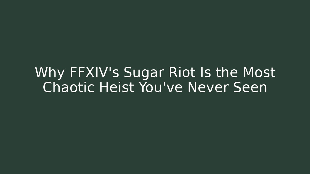 Why FFXIV's Sugar Riot Is the Most Chaotic Heist You've Never Seen